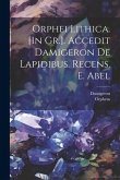 Orphei Lithica. [In Gr.]. Accedit Damigeron De Lapidibus. Recens. E. Abel