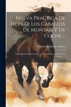 Nueva Practica De Herrar Los Caballos De Montar, Y De Coche ...: Con Algunas Observaciones, Y Descubrimientos Sobre Los Caballos ...... - Lafosse, Étienne Guillaume