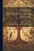 Origen Poliédrico De As Especies: Unidad, Origen, Reproducción Y Sintesis De Las Formas...