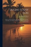 Sailing Sunny Seas; a Story of Travel in Jamaica, Honolulu, Haiti, Santo Domingo, Porto Rico, St. Thomas, Dominica, Martinique, Trinidad and the West