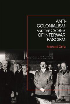 Anti-Colonialism and the Crises of Interwar Fascism - Ortiz, Michael