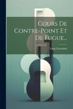 Cours De Contre-point Et De Fugue... - Cherubini, Luigi