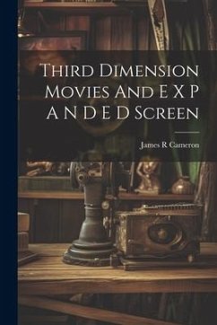 Third Dimension Movies And E X P A N D E D Screen - Cameron, James R.