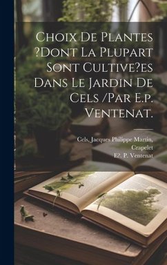Choix De Plantes ?dont La Plupart Sont Cultive?es Dans Le Jardin De Cels /par E.p. Ventenat. - Crapelet; Pottier