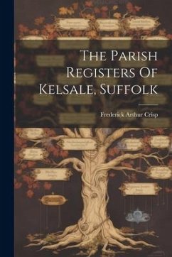 The Parish Registers Of Kelsale, Suffolk - Crisp, Frederick Arthur