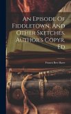 An Episode Of Fiddletown, And Other Sketches. Author's Copyr. Ed