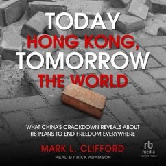 Today Hong Kong, Tomorrow the World: What China's Crackdown Reveals about Its Plans to End Freedom Everywhere - Clifford, Mark L.