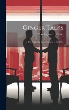 Ginger Talks: 1-The Talks of a Sales Manager to His Men - Holman, Worthington C.