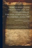 Debates And Other Proceedings Of The Convention Of Virginia, Convened At Richmond ... June 1788: For The Purpose Of Deliberating On The Constitution .