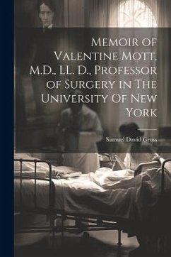 Memoir of Valentine Mott, M.D., LL. D., Professor of Surgery in The University Of new York - Gross, Samuel David