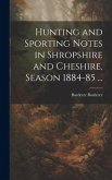 Hunting and Sporting Notes in Shropshire and Cheshire, Season 1884-85 ...