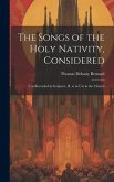The Songs of the Holy Nativity, Considered: I. as Recorded in Scripture, II. as in use in the Church