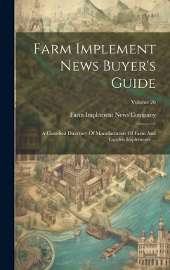 Farm Implement News Buyer's Guide: A Classified Directory Of Manufacturers Of Farm And Garden Implements ...; Volume 26