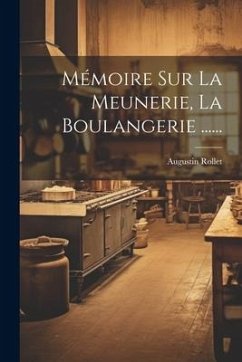 Mémoire Sur La Meunerie, La Boulangerie ...... - Rollet, Augustin