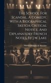 The School For Scandal, A Comedy. With A Biographical Sketch, Critical Notice, And Explanatory French Notes, By J.w. Lake