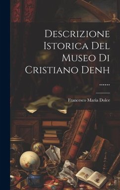 Descrizione Istorica Del Museo Di Cristiano Denh ...... - Dolce, Francesco Maria