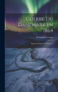 Guerre Du Danemark En 1864: Equisse Politique Et Militaire... - Lecomte, Ferdinand