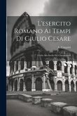 L'esercito Romano ai Tempi di Giulio Cesare: Guida Allo Studio dei Commentarii