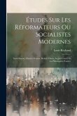 Études Sur Les Réformateurs Ou Socialistes Modernes: Saint-simon, Charles Fourier, Robert Owen, August Comte Et La Philosophie Positive