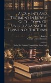 Arguments And Testimony In Behalf Of The Town Of Beverly Against The Division Of The Town: Before The Legislative Committee On Towns. 1888