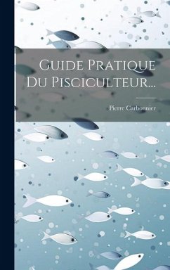 Guide Pratique Du Pisciculteur... - Carbonnier, Pierre