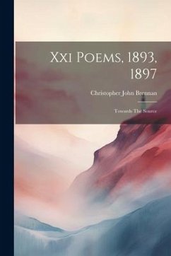 Xxi Poems, 1893, 1897: Towards The Source - Brennan, Christopher John