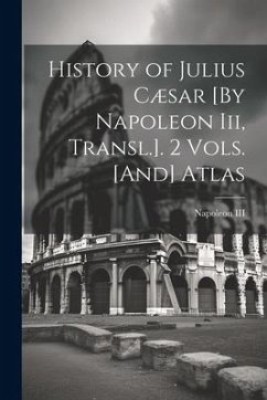 History of Julius Cæsar [By Napoleon Iii, Transl.]. 2 Vols. [And] Atlas - Napoleon, Iii