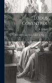 Ludus Coventriæ: Or, The Plaie Called Corpus Christi: Cotton Ms. Vespasian D. Viii