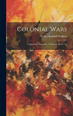 Colonial Wars: A Quarterly Magazine, Volume 1, Issues 1-4 - Watkins, Walter Kendall