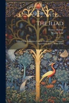 The Iliad: Edited With Apparatus Criticus, Prolegomena, Notes and Appendices: Vol I., Books I-XII - Leaf, Walter; Homer, Homer