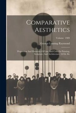 Comparative Aesthetics: Proportion And Harmony Of Line And Color In Painting, Sculpture, And Architecture. 2d Ed. Re; Volume 1909 - Raymond, George Lansing