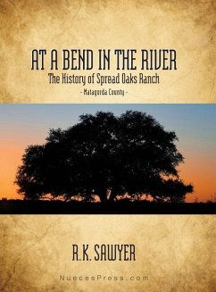 At a Bend in the River - The History of Spread Oaks Ranch in Matagorda County - Sawyer, Rob K.