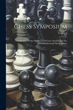 Chess Symposium: A Collection Of One Hundred End-game Studies And The Marshall-janowski Match Games; Volume 2 - Anonymous