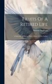 Fruits Of A Retired Life: A Selection Of Poems, With A Mem. Of The Author