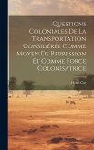 Questions Coloniales De La Transportation Considérée Comme Moyen De Répression Et Comme Force Colonisatrice