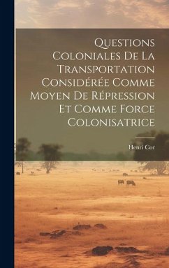 Questions Coloniales De La Transportation Considérée Comme Moyen De Répression Et Comme Force Colonisatrice - Cor, Henri