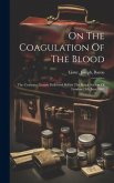 On The Coagulation Of The Blood: The Croonian Lecture Delivered Before The Royal Society Of London 11th June 1863