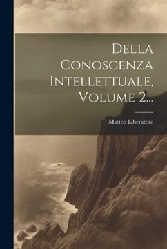 Della Conoscenza Intellettuale, Volume 2... - Liberatore, Matteo