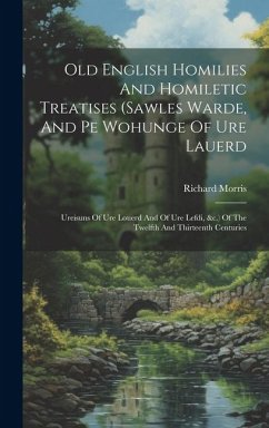 Old English Homilies And Homiletic Treatises (sawles Warde, And Pe Wohunge Of Ure Lauerd: Ureisuns Of Ure Louerd And Of Ure Lefdi, &c.) Of The Twelfth - Morris, Richard