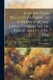 Jean Nicolas Billaud-Varenne As a Member of the Great Committee of Public Safety 1793-1794