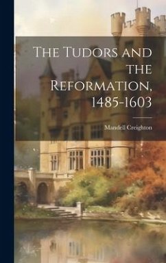 The Tudors and the Reformation, 1485-1603 - Creighton, Mandell