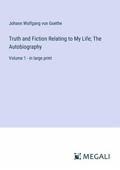 Truth and Fiction Relating to My Life; The Autobiography - Goethe, Johann Wolfgang von