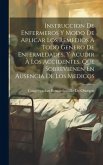 Instruccion De Enfermeros Y Modo De Aplicar Los Remedios À Todo Genero De Enfermedades, Y Acudir À Los Accidentes, Que Sobrevienen En Ausencia De Los