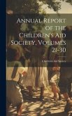 Annual Report of the Children's Aid Society, Volumes 21-30