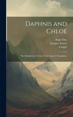 Daphnis and Chloe: The Elizabethan Version From Amyot's Translation - Longus; Amyot, Jacques; Day, Angel