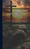 Hymns and Spiritual Songs: In Three Books: I. On Various Subjects. Ii. Adapted to the Lord's Supper. Iii. in Particular Measures