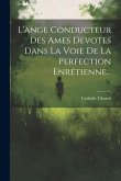 L'ange Conducteur Des Ames Devotes Dans La Voie De La Perfection Enrétienne...