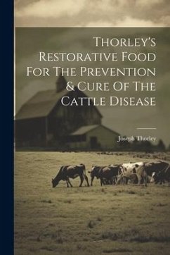 Thorley's Restorative Food For The Prevention & Cure Of The Cattle Disease - Thorley, Joseph