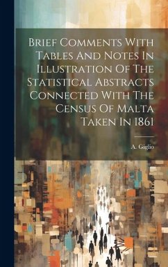 Brief Comments With Tables And Notes In Illustration Of The Statistical Abstracts Connected With The Census Of Malta Taken In 1861 - Giglio, A.