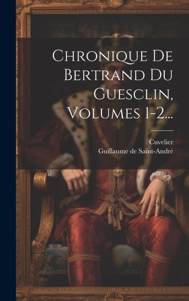 Chronique De Bertrand Du Guesclin, Volumes 1-2...